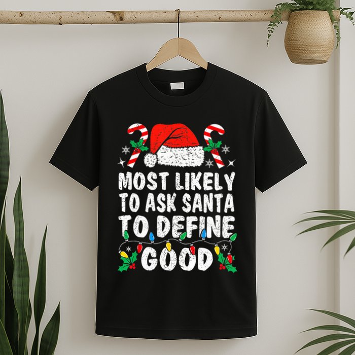 Most Likely To Ask Santa To Define Good Funny Christmas  T-Shirt
