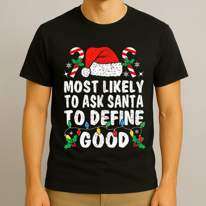 Most Likely To Ask Santa To Define Good Funny Christmas  T-Shirt