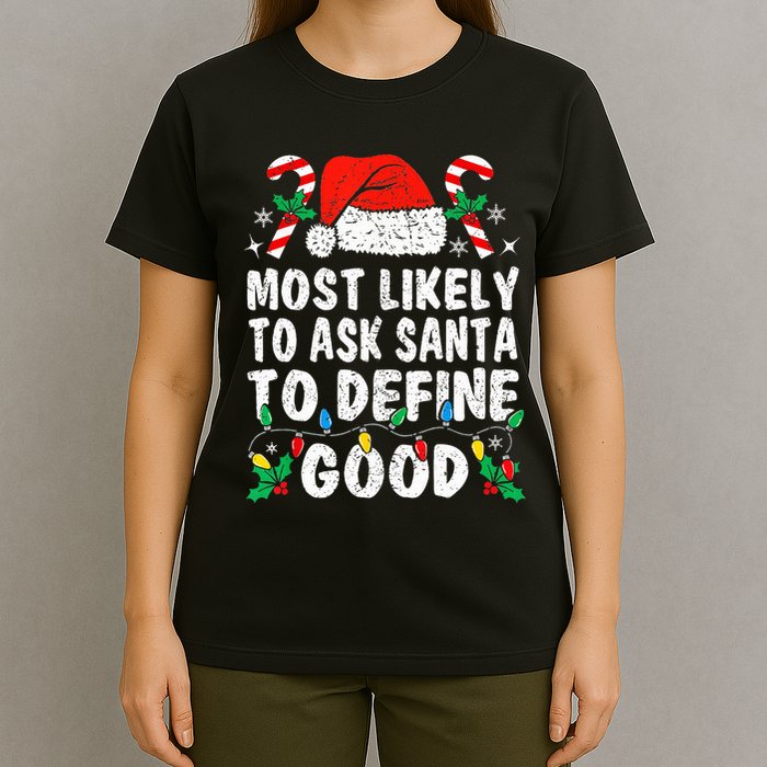 Most Likely To Ask Santa To Define Good Funny Christmas  T-Shirt