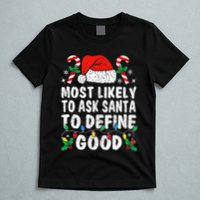 Most Likely To Ask Santa To Define Good Funny Christmas  T-Shirt