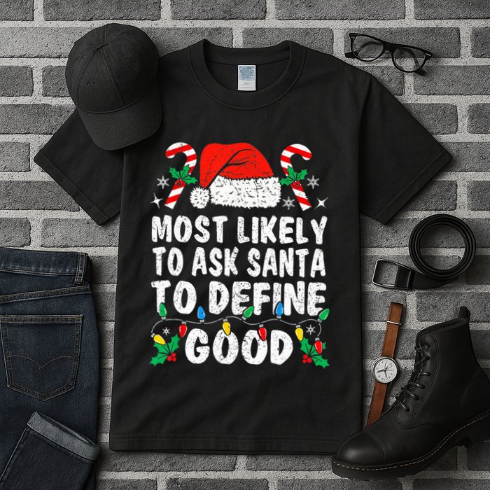 Most Likely To Ask Santa To Define Good Funny Christmas  Tall T-Shirt