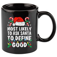 Most Likely To Ask Santa To Define Good Funny Christmas  11oz C Handle Ceramic Mug