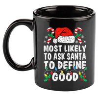 Most Likely To Ask Santa To Define Good Funny Christmas  11oz C Handle Ceramic Mug