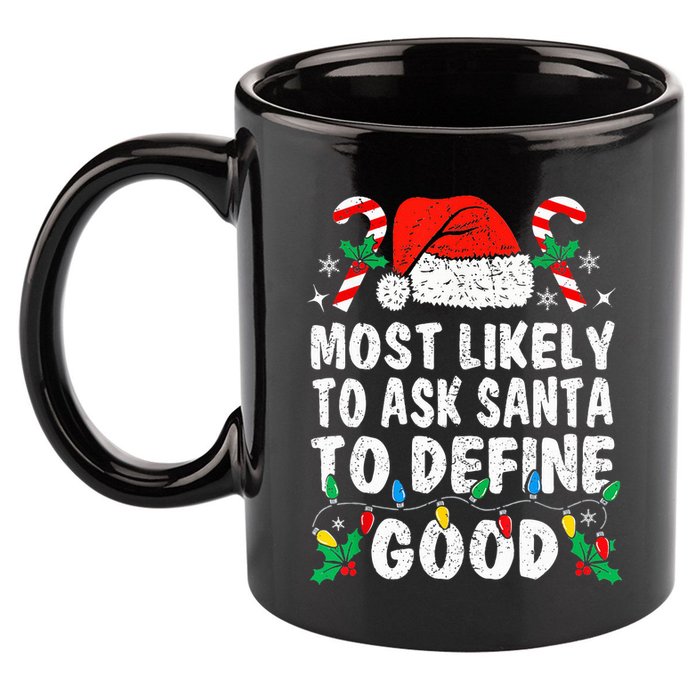 Most Likely To Ask Santa To Define Good Funny Christmas  11oz C Handle Ceramic Mug