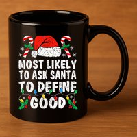 Most Likely To Ask Santa To Define Good Funny Christmas  11oz C Handle Ceramic Mug