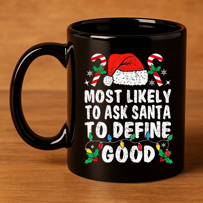 Most Likely To Ask Santa To Define Good Funny Christmas  11oz C Handle Ceramic Mug