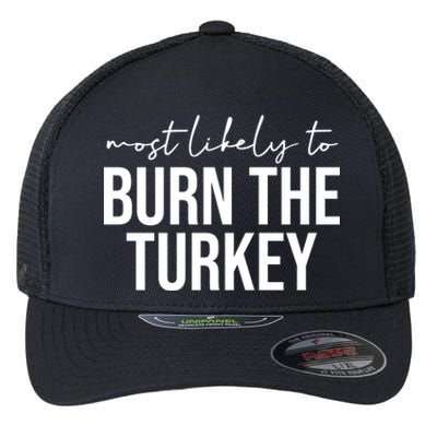 Most Likely To Burn The Turkey Funny Thanksgiving Flexfit Unipanel Trucker Cap