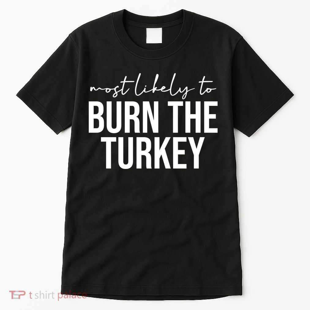 Most Likely To Burn The Turkey Funny Thanksgiving Tall T-Shirt