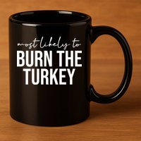 Most Likely To Burn The Turkey Funny Thanksgiving 11oz C Handle Ceramic Mug