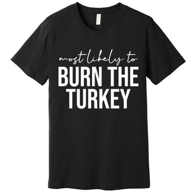 Most Likely To Burn The Turkey Funny Thanksgiving Premium T-Shirt
