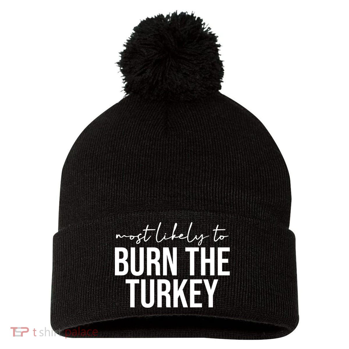 Most Likely To Burn The Turkey Funny Thanksgiving Pom Pom 12in Knit Beanie