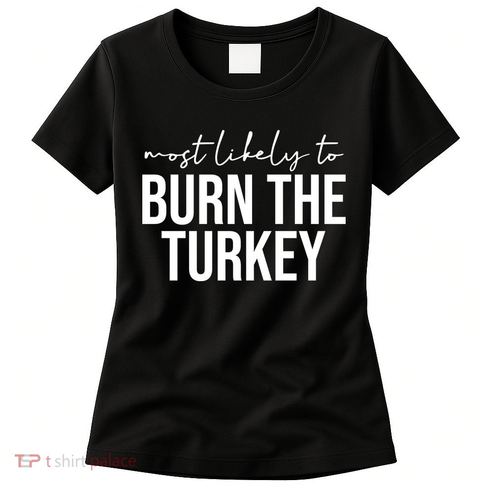 Most Likely To Burn The Turkey Funny Thanksgiving Womens T-Shirt