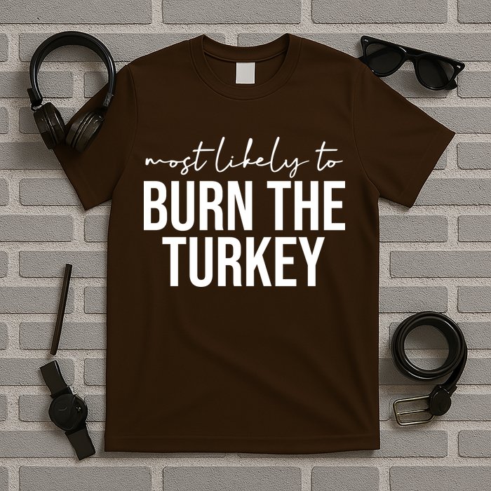 Most Likely To Burn The Turkey Funny Thanksgiving T-Shirt