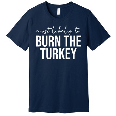 Most Likely To Burn The Turkey Funny Thanksgiving Premium T-Shirt