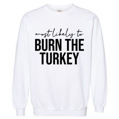 Most Likely To Burn The Turkey Funny Thanksgiving Garment-Dyed Sweatshirt