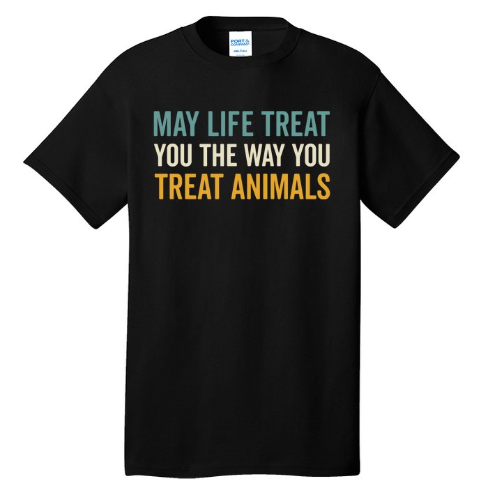 May Life Treat You The Way You Treat Animals Tall T-Shirt