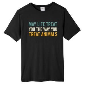 May Life Treat You The Way You Treat Animals Tall Fusion ChromaSoft Performance T-Shirt