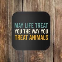 May Life Treat You The Way You Treat Animals Coaster