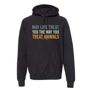 May Life Treat You The Way You Treat Animals Premium Hoodie