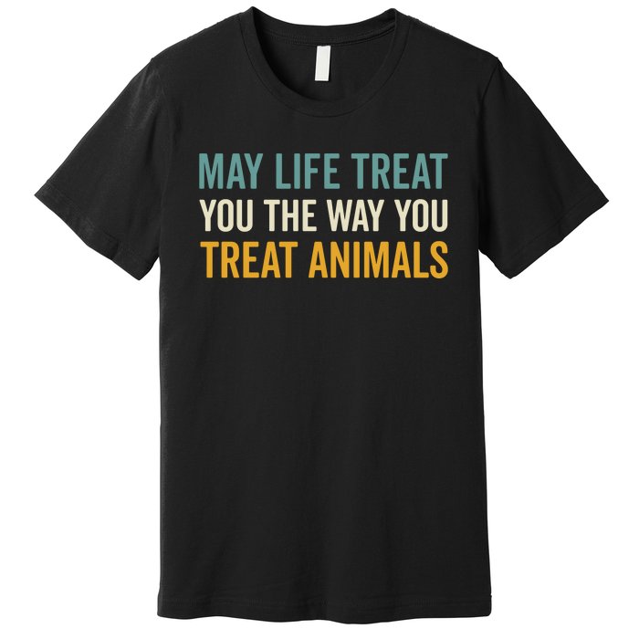 May Life Treat You The Way You Treat Animals Premium T-Shirt