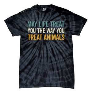 May Life Treat You The Way You Treat Animals Tie-Dye T-Shirt