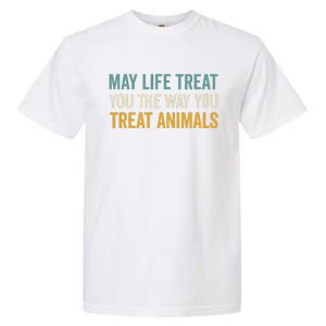 May Life Treat You The Way You Treat Animals Garment-Dyed Heavyweight T-Shirt