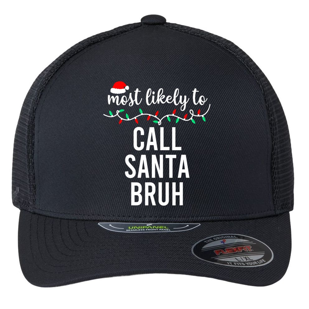 Most Likely To Call Santa Bruh Matching Funny Christmas Flexfit Unipanel Trucker Cap