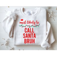 Most Likely To Call Santa Bruh Matching Funny Christmas Sweatshirt