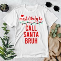 Most Likely To Call Santa Bruh Matching Funny Christmas Premium T-Shirt