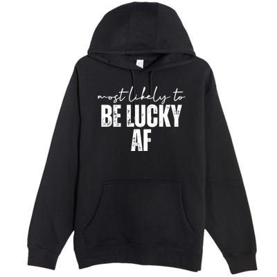 Most Likely To Be Lucky Af St Patricks Day Premium Pullover Hoodie