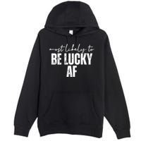 Most Likely To Be Lucky Af St Patricks Day Premium Pullover Hoodie