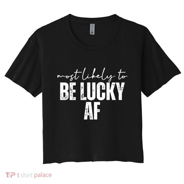 Most Likely To Be Lucky Af St Patricks Day Crop Top