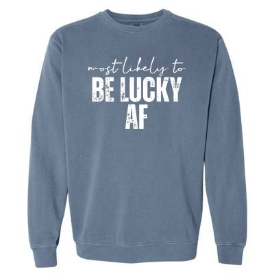 Most Likely To Be Lucky Af St Patricks Day Garment-Dyed Sweatshirt