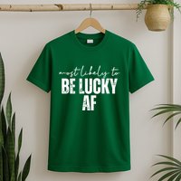 Most Likely To Be Lucky Af St Patricks Day T-Shirt
