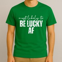 Most Likely To Be Lucky Af St Patricks Day T-Shirt