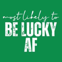 Most Likely To Be Lucky Af St Patricks Day T-Shirt