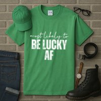 Most Likely To Be Lucky Af St Patricks Day Tall T-Shirt