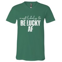 Most Likely To Be Lucky Af St Patricks Day V-Neck T-Shirt