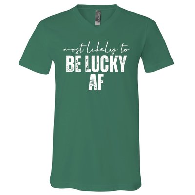 Most Likely To Be Lucky Af St Patricks Day V-Neck T-Shirt