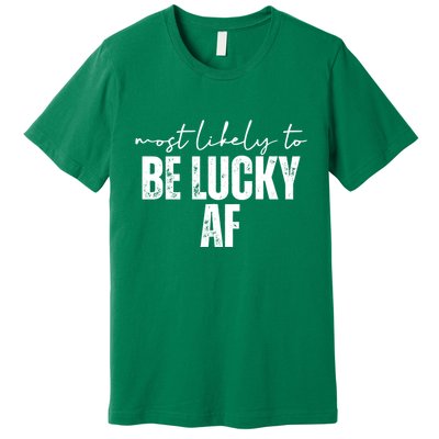 Most Likely To Be Lucky Af St Patricks Day Premium T-Shirt