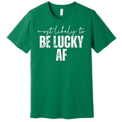 Most Likely To Be Lucky Af St Patricks Day Premium T-Shirt