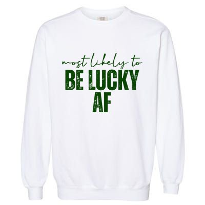 Most Likely To Be Lucky Af St Patricks Day Garment-Dyed Sweatshirt