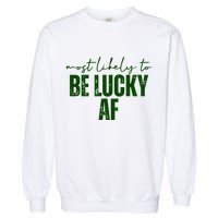 Most Likely To Be Lucky Af St Patricks Day Garment-Dyed Sweatshirt