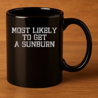 Most Likely To Get A Sunburn 11oz C Handle Ceramic Mug