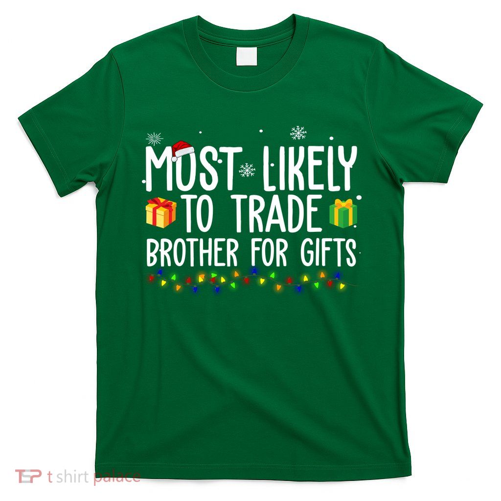 Most Likely To Trade Brother For Gifts Funny Christmas T-Shirt