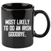 Most Likely To Do An Irish Goodbye 11oz C Handle Ceramic Mug