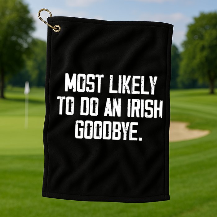 Most Likely To Do An Irish Goodbye Golf Towel