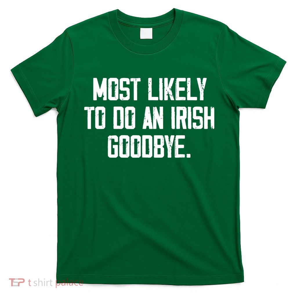 Most Likely To Do An Irish Goodbye T-Shirt