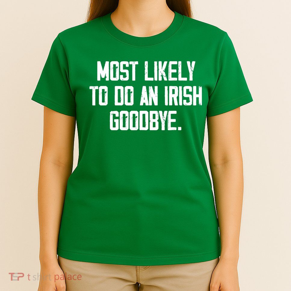 Most Likely To Do An Irish Goodbye T-Shirt