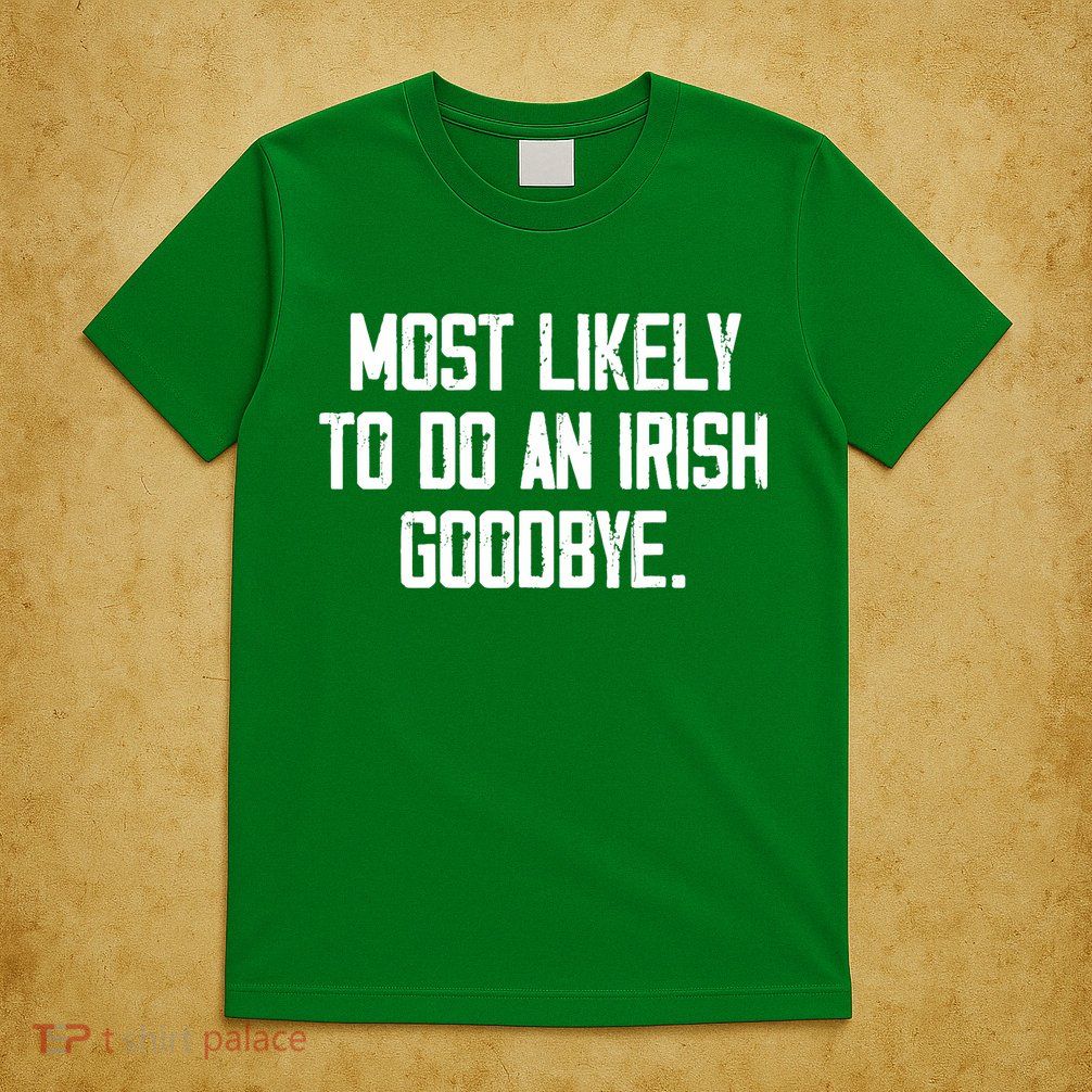 Most Likely To Do An Irish Goodbye T-Shirt